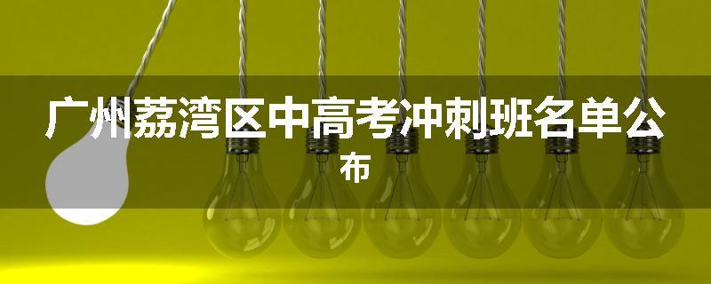 广州荔湾区中高考冲刺班名单公布