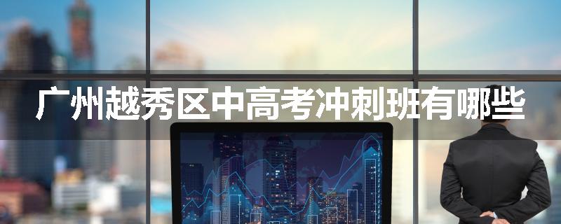 广州越秀区中高考冲刺班有哪些