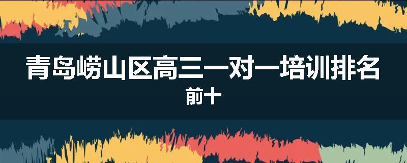 青岛崂山区高三一对一培训排名前十