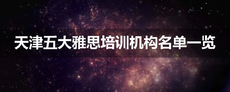 天津五大雅思培训机构名单一览