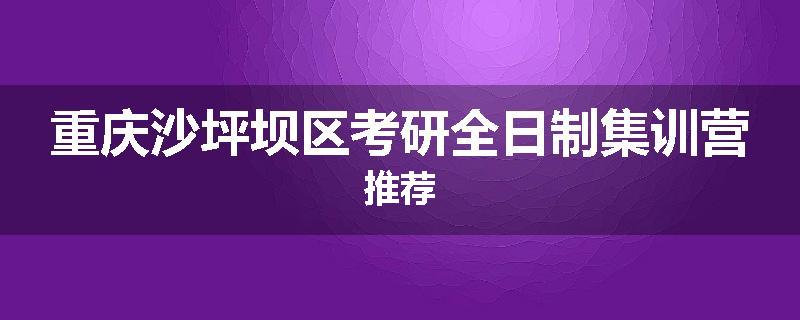 重庆沙坪坝区考研全日制集训营推荐
