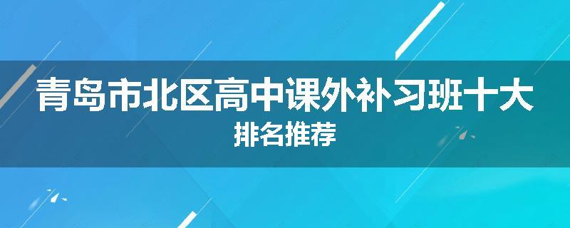 青岛市北区高中课外补习班十大排名推荐