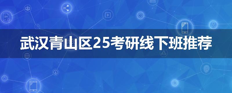武汉青山区25考研线下班推荐