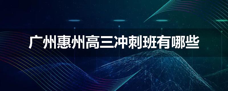广州惠州高三冲刺班有哪些