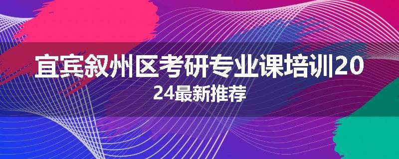 宜宾叙州区考研专业课培训2024最新推荐