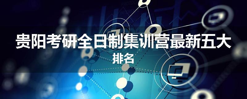 贵阳考研全日制集训营最新五大排名