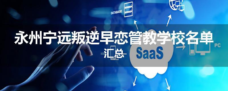 永州宁远叛逆早恋管教学校名单汇总