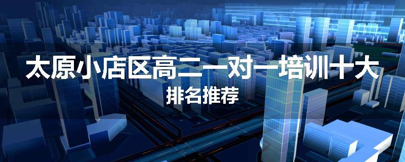 太原小店区高二一对一培训十大排名推荐
