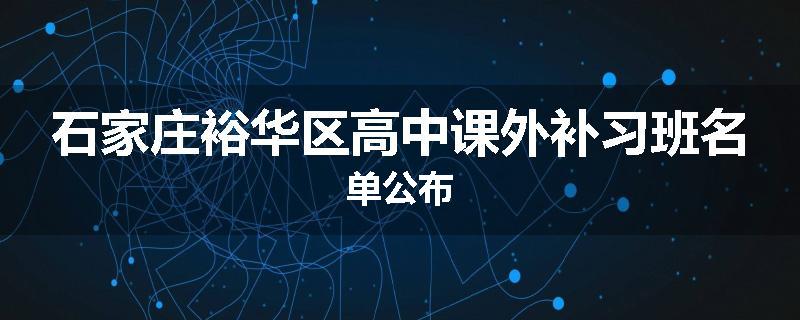 石家庄裕华区高中课外补习班名单公布