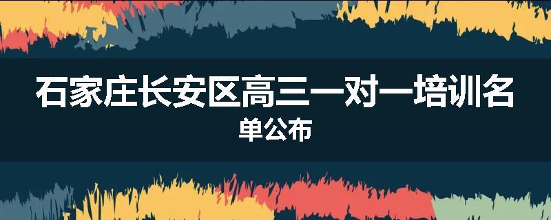 石家庄长安区高三一对一培训名单公布