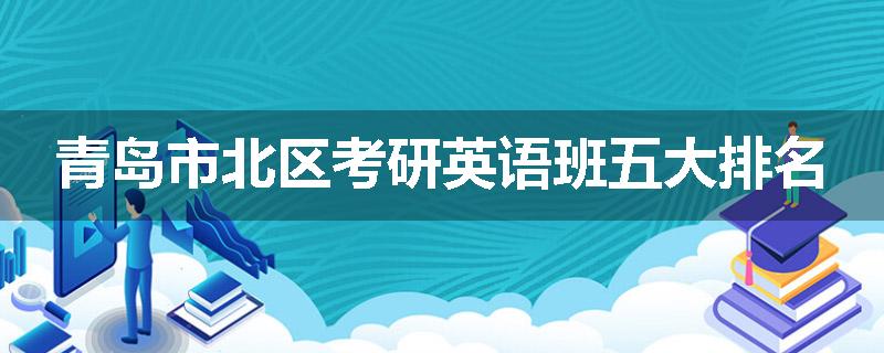 青岛市北区考研英语班五大排名