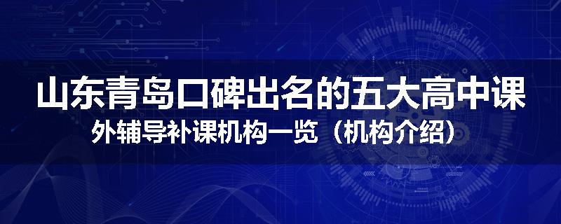 山东青岛口碑出名的五大高中课外辅导补课机构一览（机构介绍）