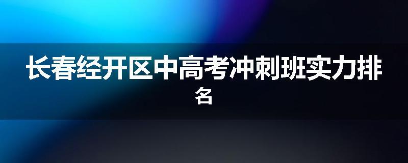 长春经开区中高考冲刺班实力排名