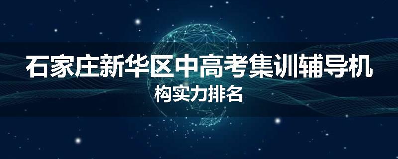 石家庄新华区中高考集训辅导机构实力排名