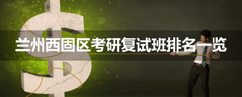 兰州西固区考研复试班排名一览