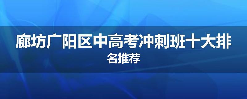 廊坊广阳区中高考冲刺班十大排名推荐