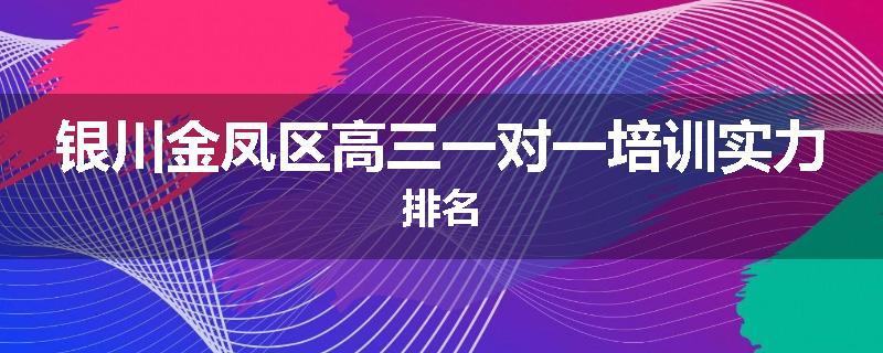银川金凤区高三一对一培训实力排名