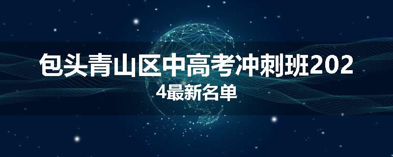 包头青山区中高考冲刺班2024最新名单