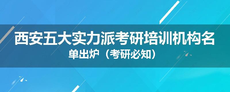 西安五大实力派考研培训机构名单出炉（考研必知）