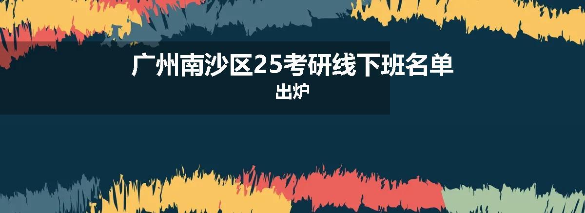 广州南沙区25考研线下班名单出炉