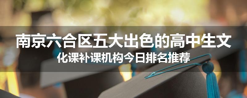 南京六合区五大出色的高中生文化课补课机构今日排名推荐