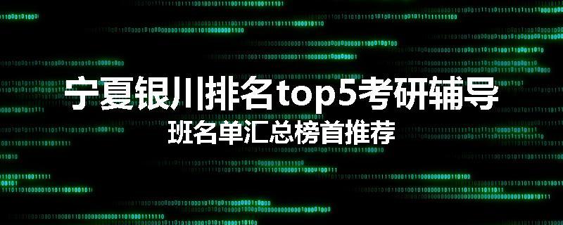 宁夏银川排名top5考研辅导班名单汇总榜首推荐