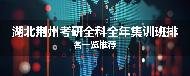 湖北荆州考研全科全年集训班排名一览推荐