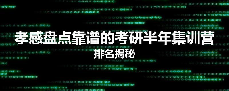孝感盘点靠谱的考研半年集训营排名揭秘
