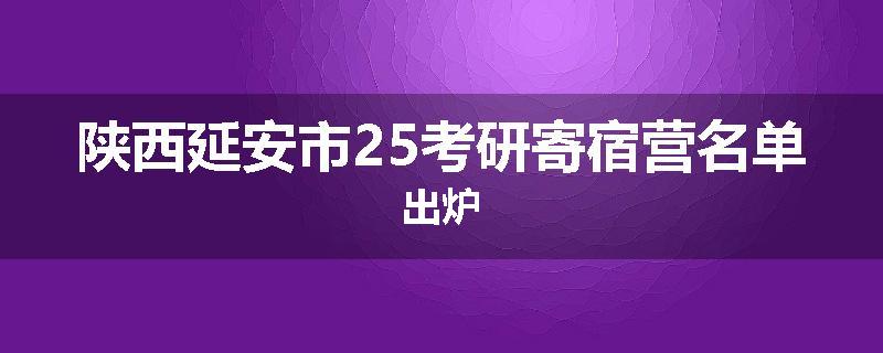 陕西延安市25考研寄宿营名单出炉
