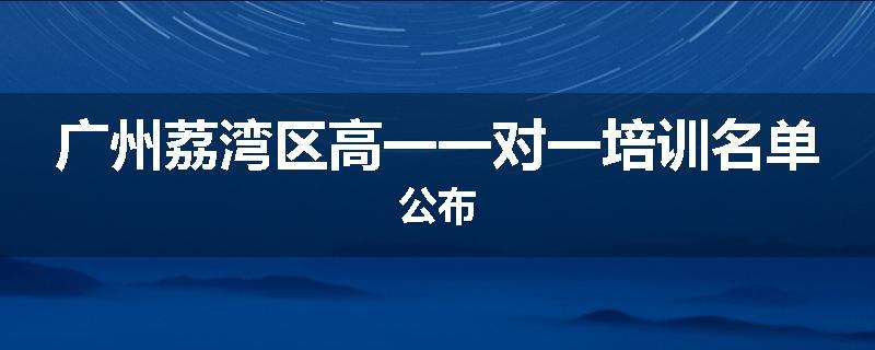 广州荔湾区高一一对一培训名单公布