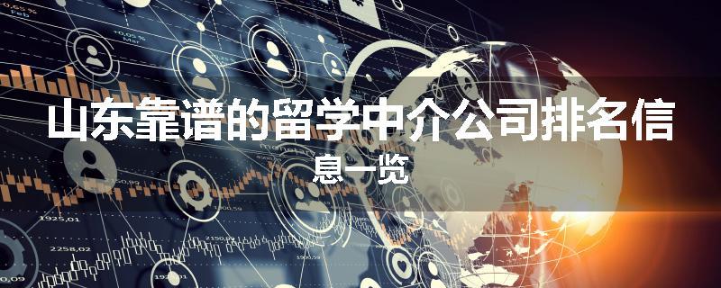 山东靠谱的留学中介公司排名信息一览