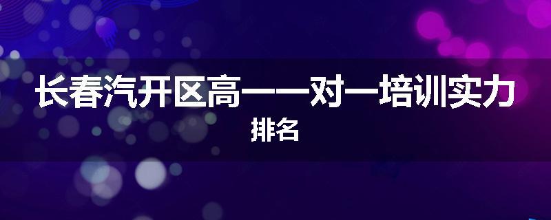 长春汽开区高一一对一培训实力排名