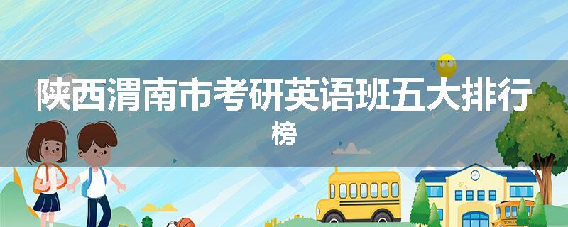 陕西渭南市考研英语班五大排行榜