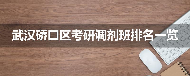 武汉硚口区考研调剂班排名一览