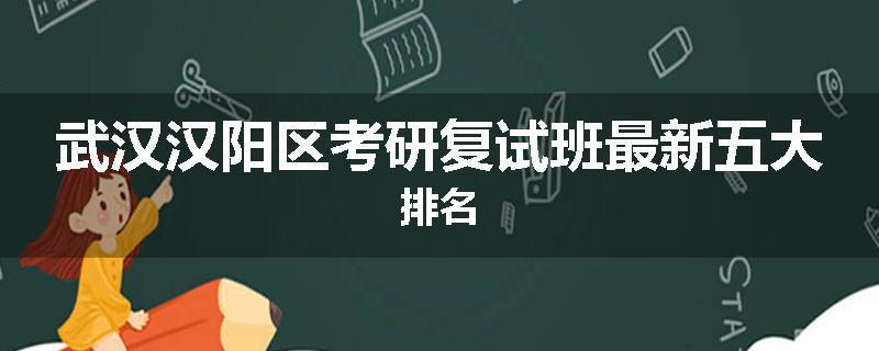 武汉汉阳区考研复试班最新五大排名