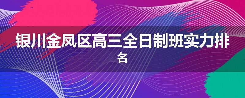 银川金凤区高三全日制班实力排名