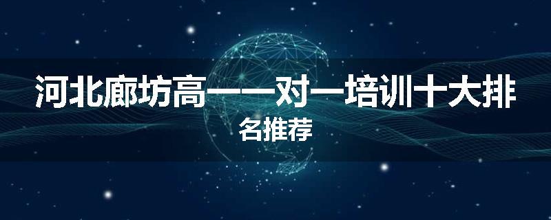 河北廊坊高一一对一培训十大排名推荐