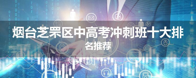 烟台芝罘区中高考冲刺班十大排名推荐