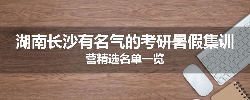 湖南长沙有名气的考研暑假集训营精选名单一览