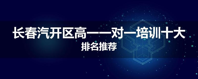 长春汽开区高一一对一培训十大排名推荐
