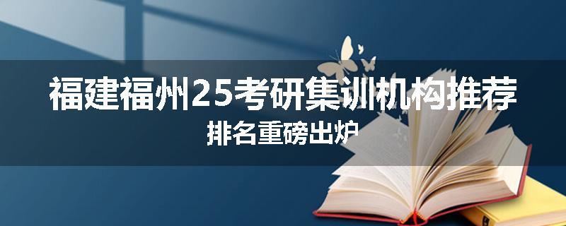 福建福州25考研集训机构推荐排名重磅出炉