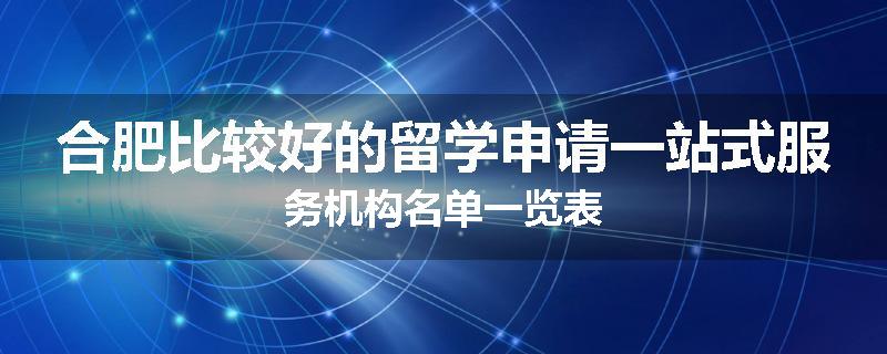 合肥比较好的留学申请一站式服务机构名单一览表