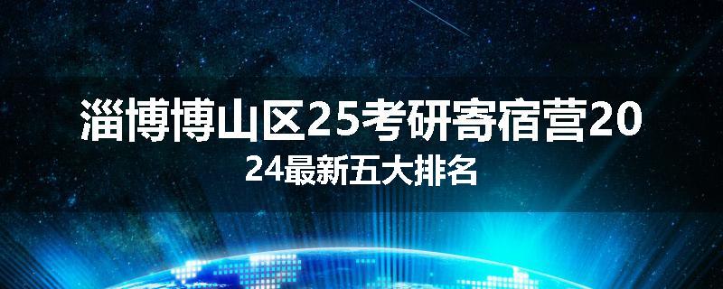 淄博博山区25考研寄宿营2024最新五大排名