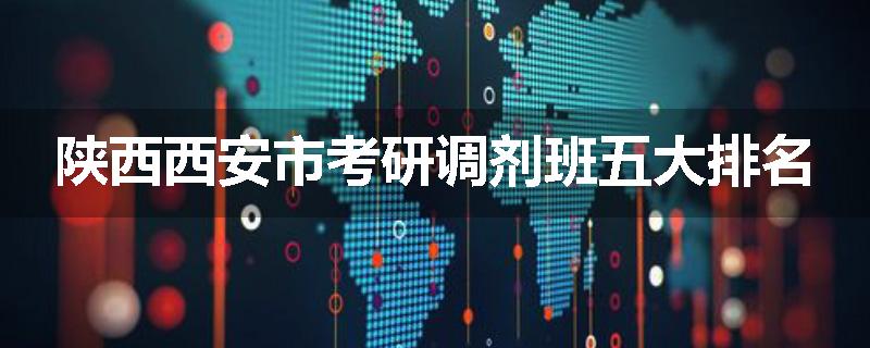 陕西西安市考研调剂班五大排名