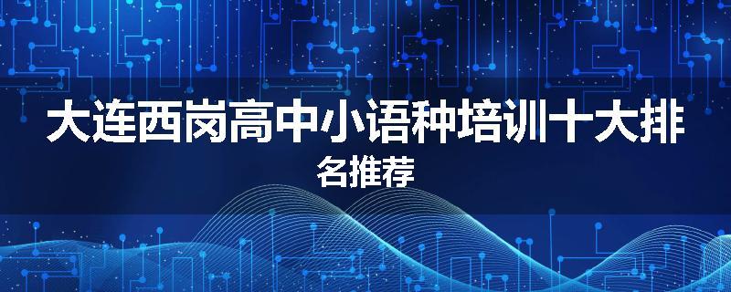 大连西岗高中小语种培训十大排名推荐