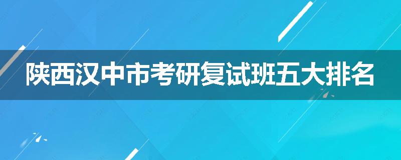 陕西汉中市考研复试班五大排名