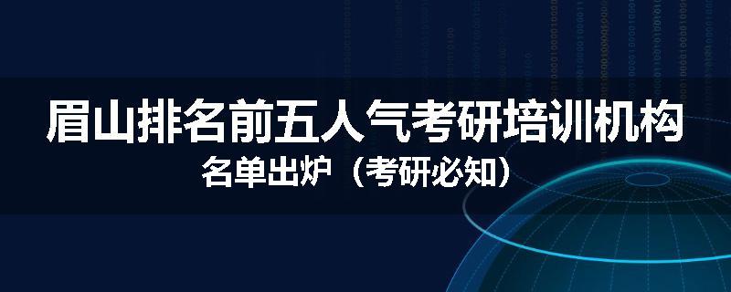 眉山排名前五人气考研培训机构名单出炉（考研必知）