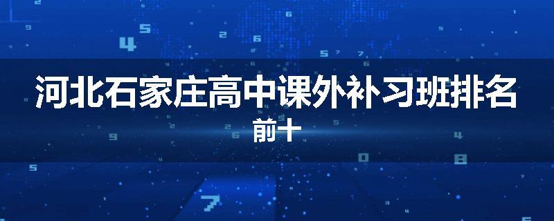 河北石家庄高中课外补习班排名前十