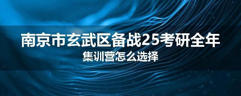 南京市玄武区备战25考研全年集训营怎么选择