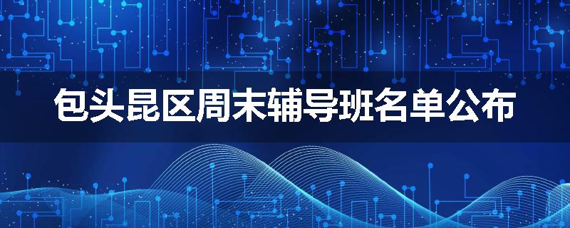 包头昆区周末辅导班名单公布